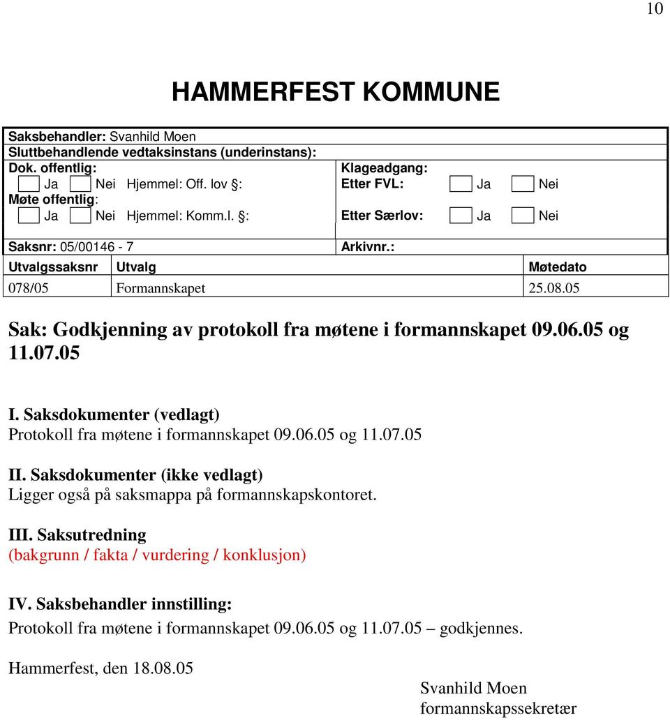 05 Sak: Godkjenning av protokoll fra møtene i formannskapet 09.06.05 og 11.07.05 I. Saksdokumenter (vedlagt) Protokoll fra møtene i formannskapet 09.06.05 og 11.07.05 II.