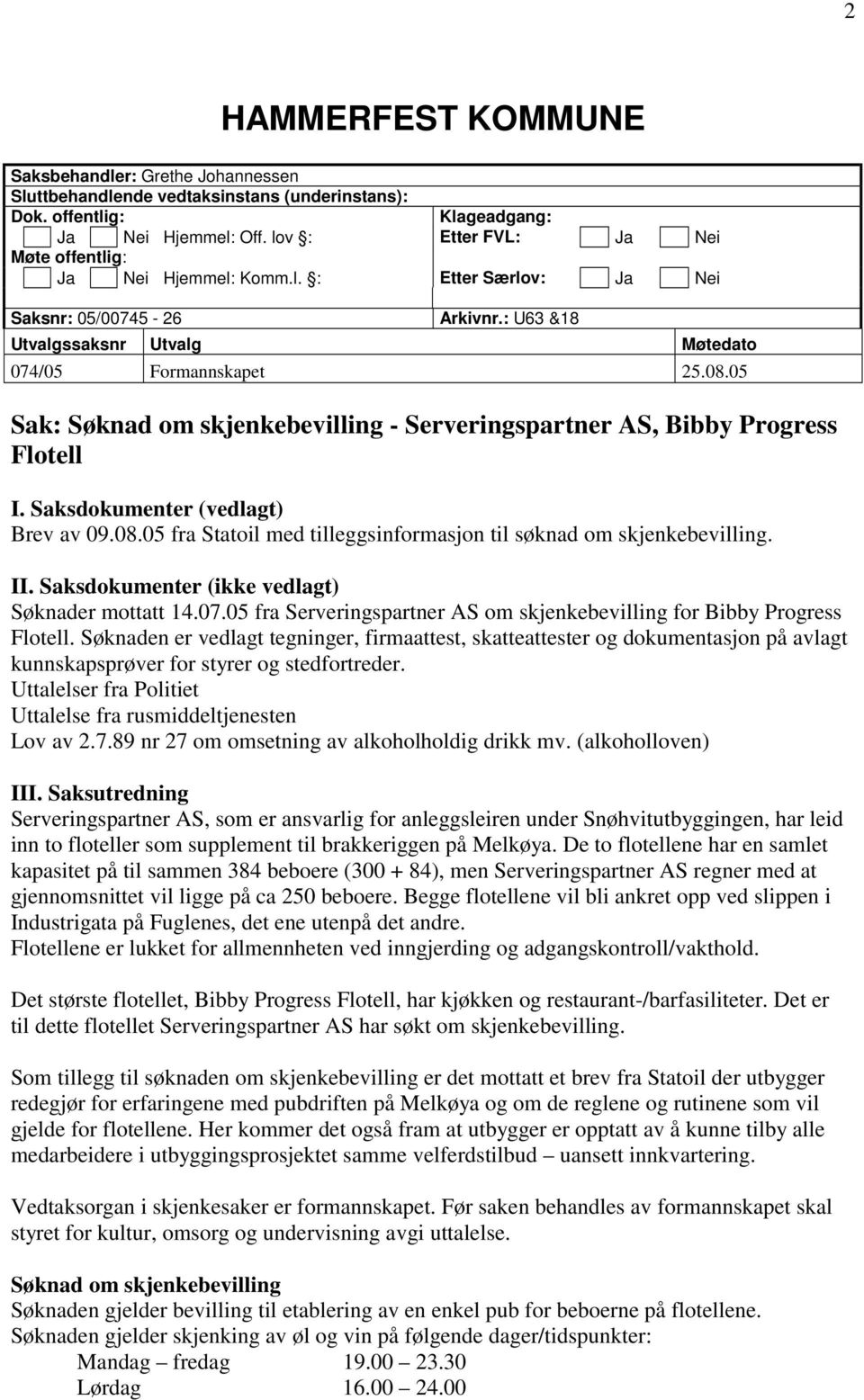 05 Sak: Søknad om skjenkebevilling - Serveringspartner AS, Bibby Progress Flotell I. Saksdokumenter (vedlagt) Brev av 09.08.05 fra Statoil med tilleggsinformasjon til søknad om skjenkebevilling. II.