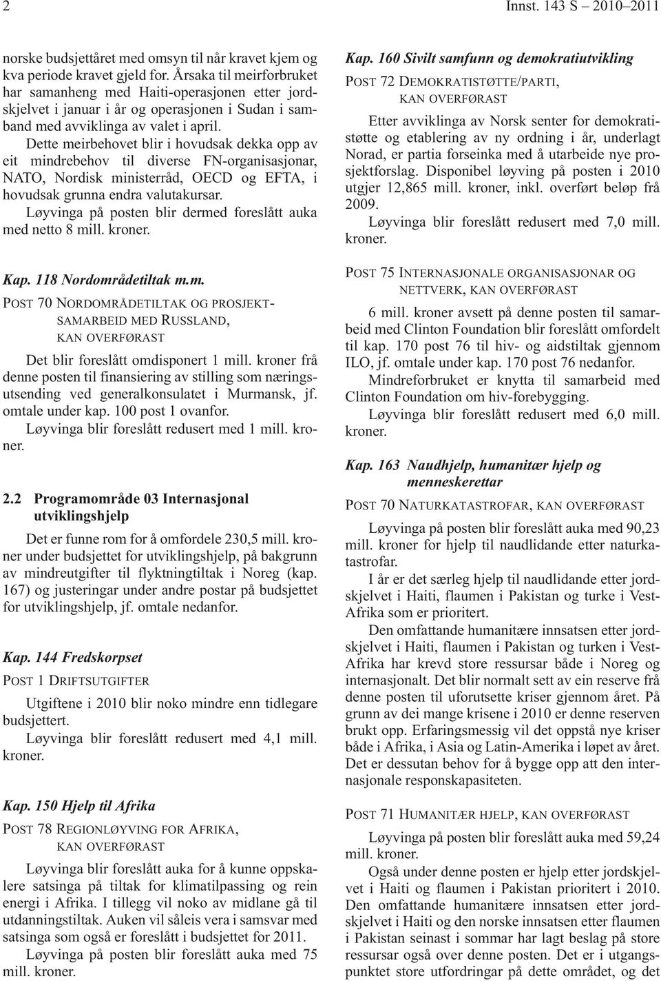 Dette meirbehovet blir i hovudsak dekka opp av eit mindrebehov til diverse FN-organisasjonar, NATO, Nordisk ministerråd, OECD og EFTA, i hovudsak grunna endra valutakursar.