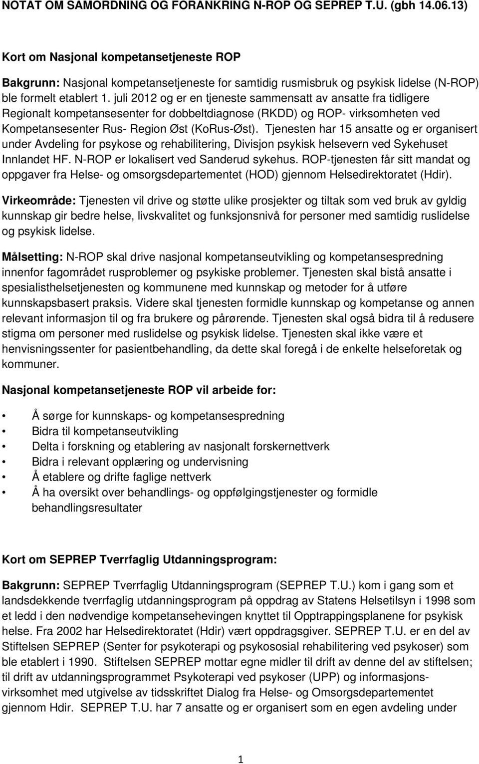 juli 2012 og er en tjeneste sammensatt av ansatte fra tidligere Regionalt kompetansesenter for dobbeltdiagnose (RKDD) og ROP- virksomheten ved Kompetansesenter Rus- Region Øst (KoRus-Øst).