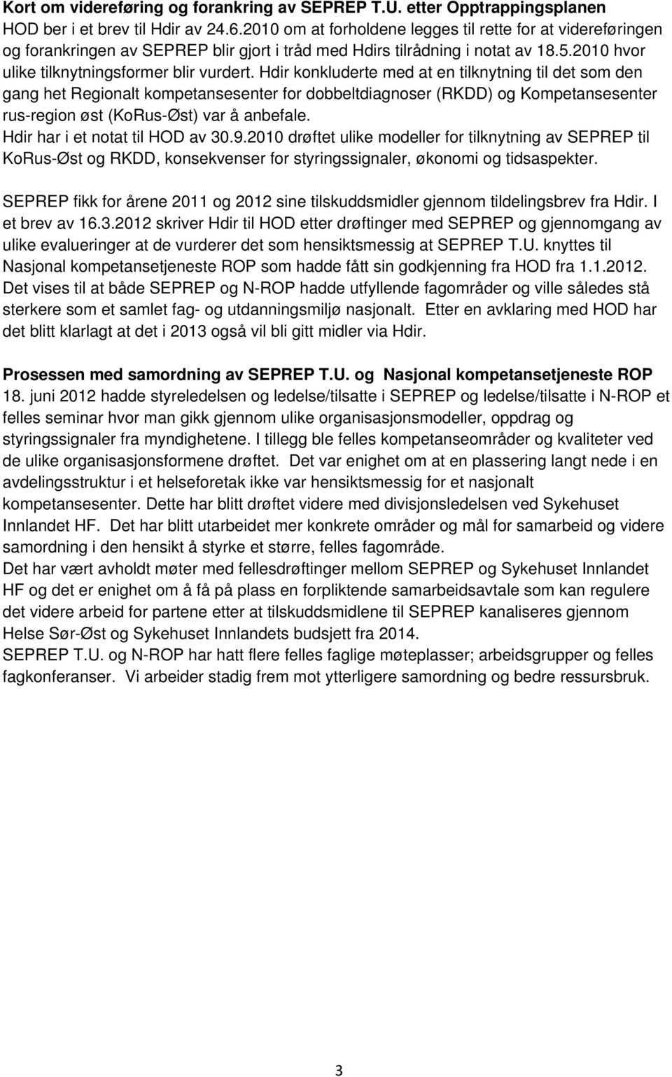 Hdir konkluderte med at en tilknytning til det som den gang het Regionalt kompetansesenter for dobbeltdiagnoser (RKDD) og Kompetansesenter rus-region øst (KoRus-Øst) var å anbefale.