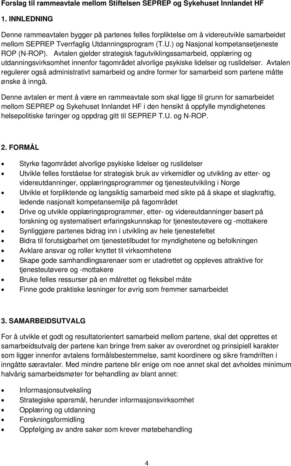 Avtalen gjelder strategisk fagutviklingssamarbeid, opplæring og utdanningsvirksomhet innenfor fagområdet alvorlige psykiske lidelser og ruslidelser.