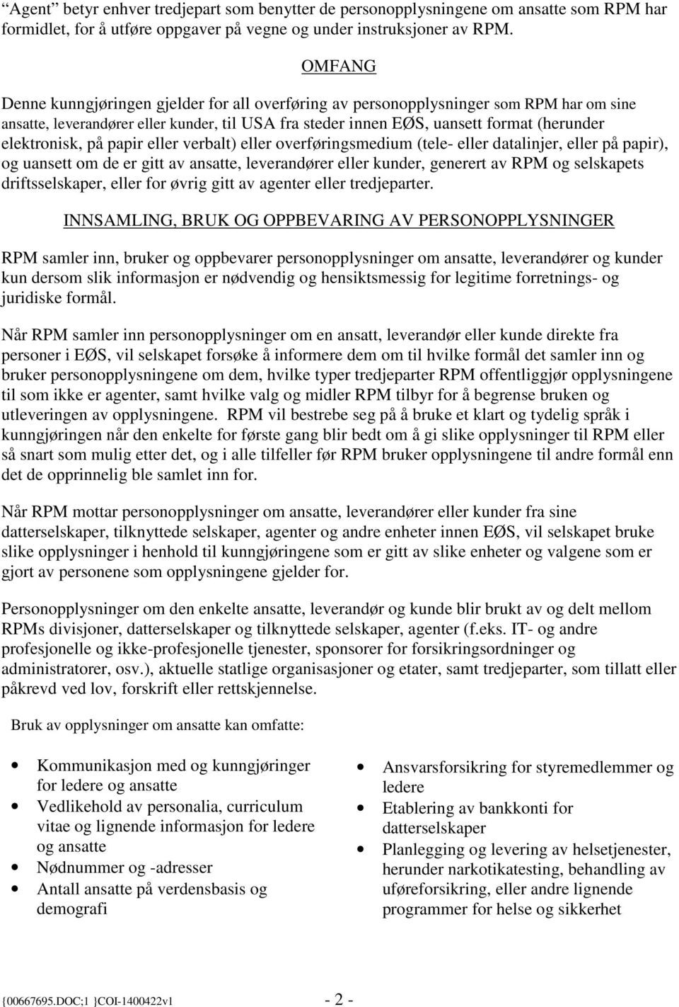 på papir eller verbalt) eller overføringsmedium (tele- eller datalinjer, eller på papir), og uansett om de er gitt av ansatte, leverandører eller kunder, generert av RPM og selskapets