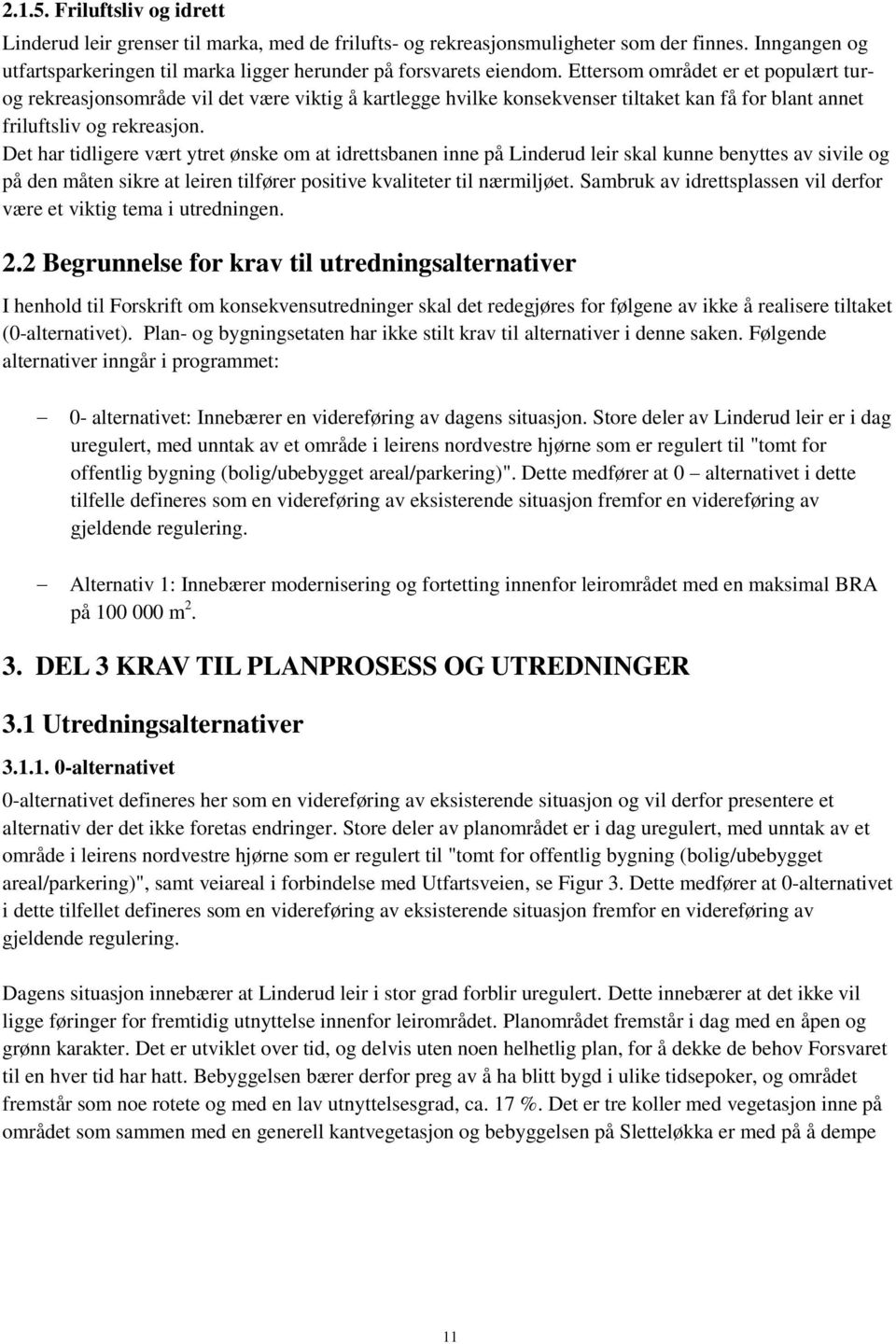 Det har tidligere vært ytret ønske om at idrettsbanen inne på Linderud leir skal kunne benyttes av sivile og på den måten sikre at leiren tilfører positive kvaliteter til nærmiljøet.