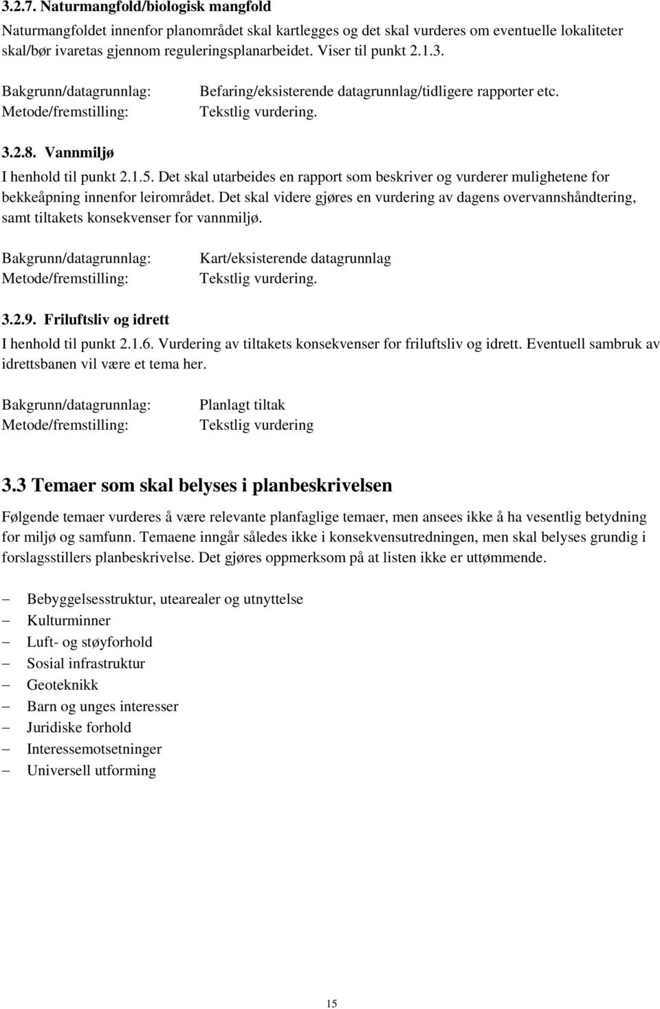 Det skal utarbeides en rapport som beskriver og vurderer mulighetene for bekkeåpning innenfor leirområdet.