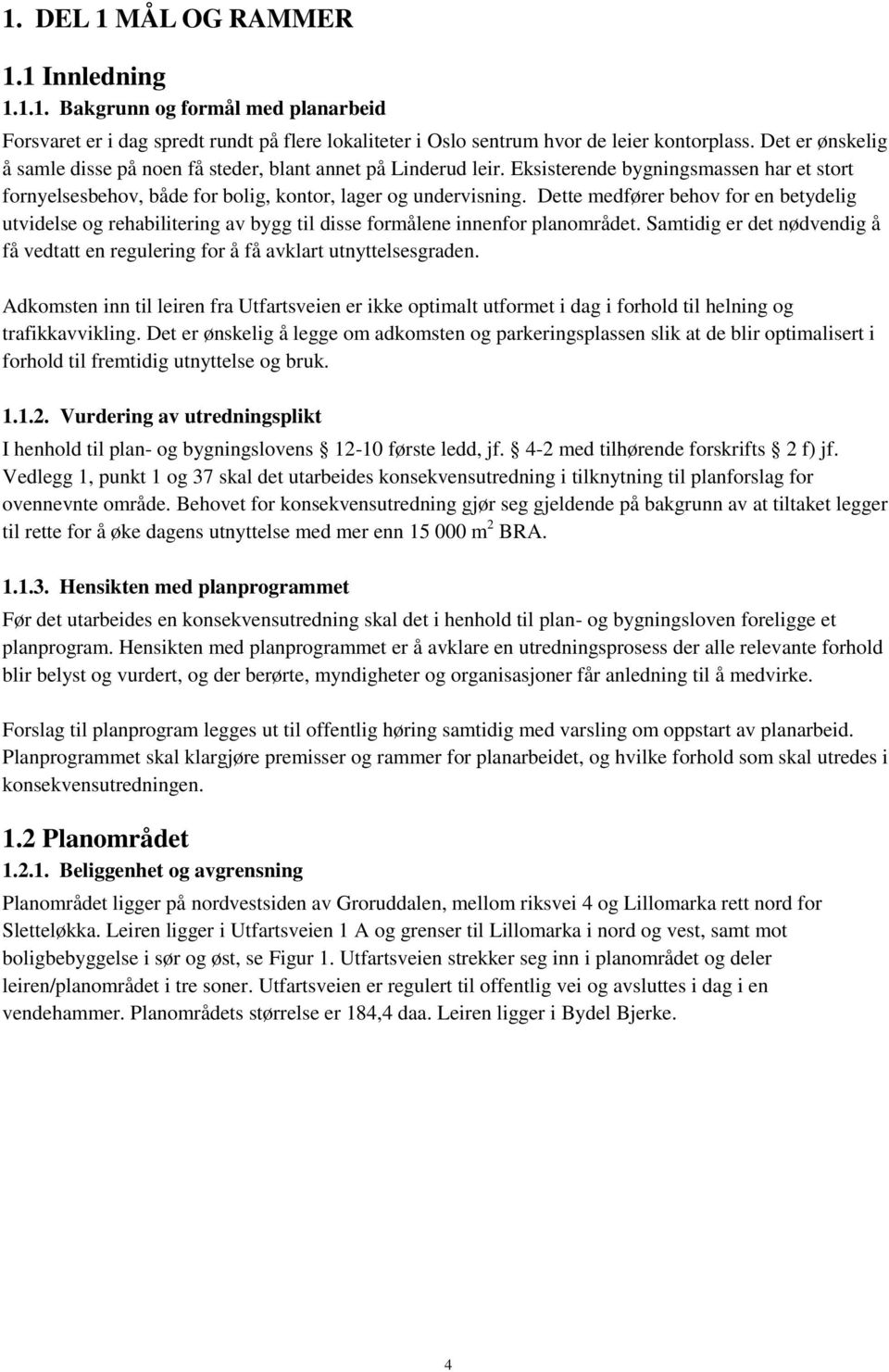 Dette medfører behov for en betydelig utvidelse og rehabilitering av bygg til disse formålene innenfor planområdet.