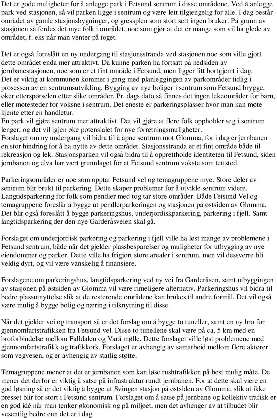 På grunn av stasjonen så ferdes det mye folk i området, noe som gjør at det er mange som vil ha glede av området, f. eks når man venter på toget.