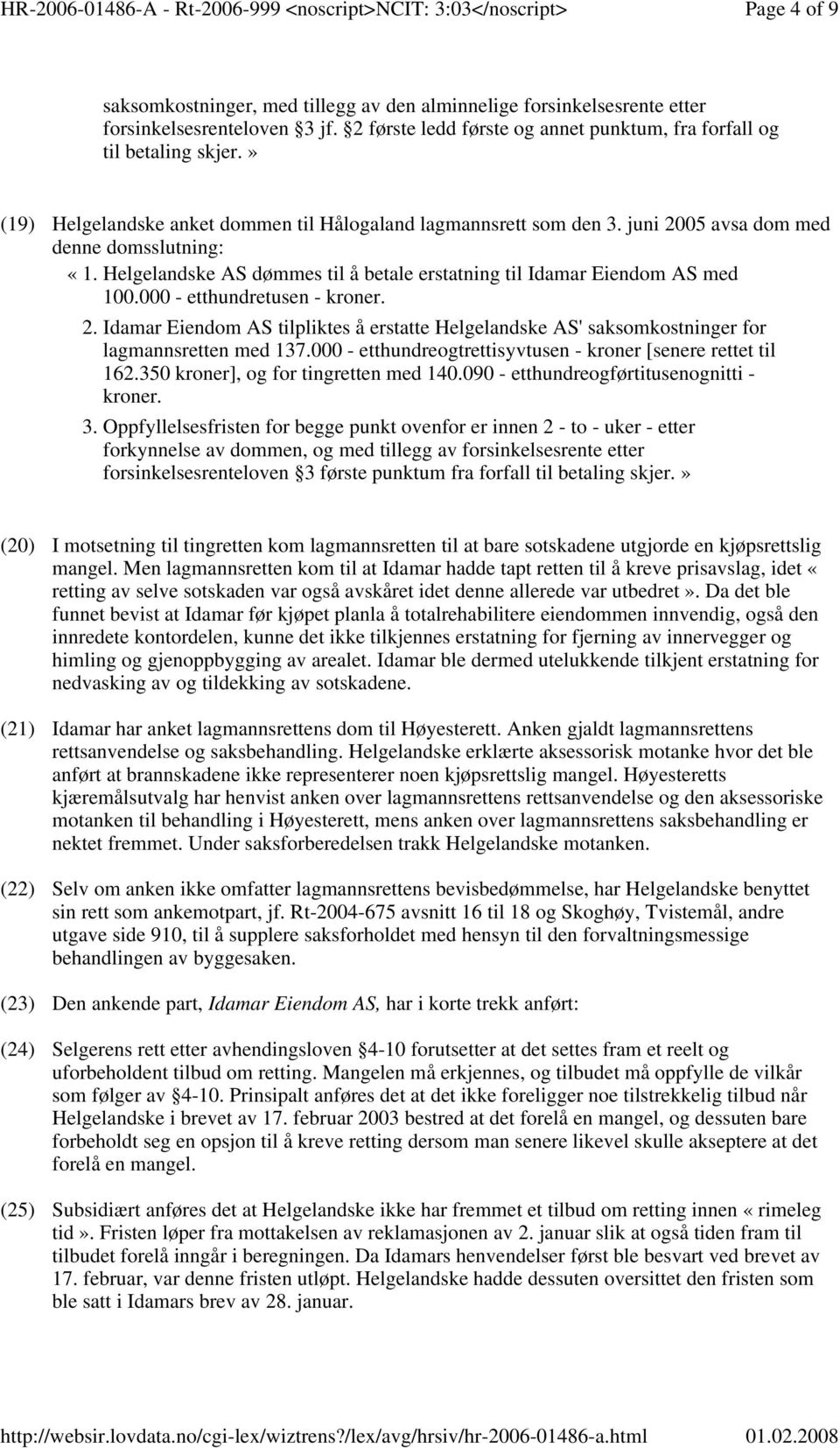 000 - etthundretusen - kroner. 2. Idamar Eiendom AS tilpliktes å erstatte Helgelandske AS' saksomkostninger for lagmannsretten med 137.000 - etthundreogtrettisyvtusen - kroner [senere rettet til 162.