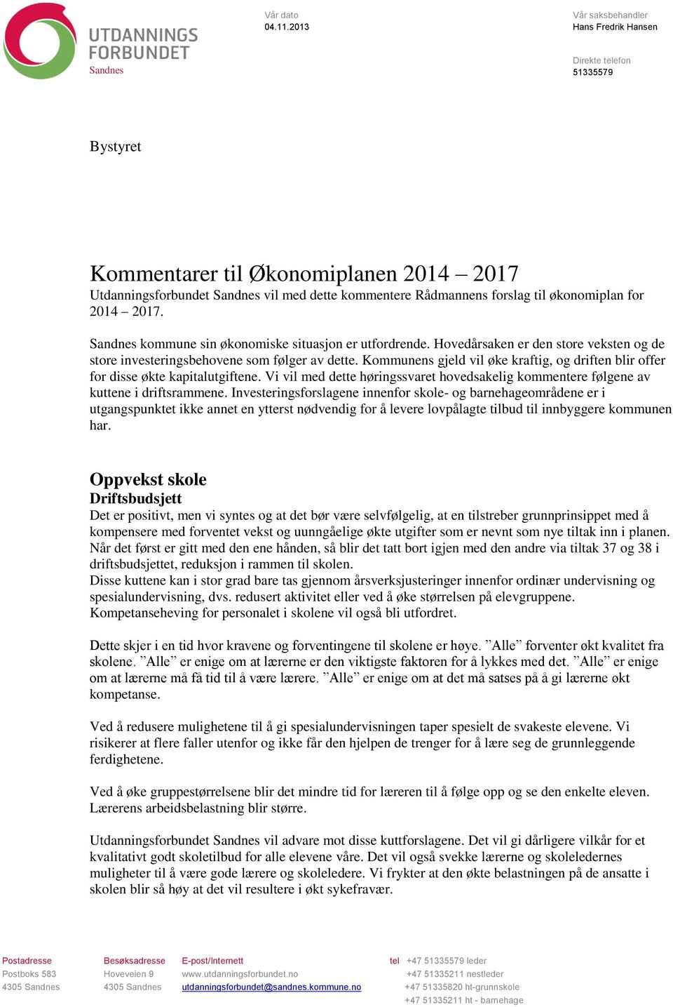 til økonomiplan for 2014 2017. Sandnes kommune sin økonomiske situasjon er utfordrende. Hovedårsaken er den store veksten og de store investeringsbehovene som følger av dette.