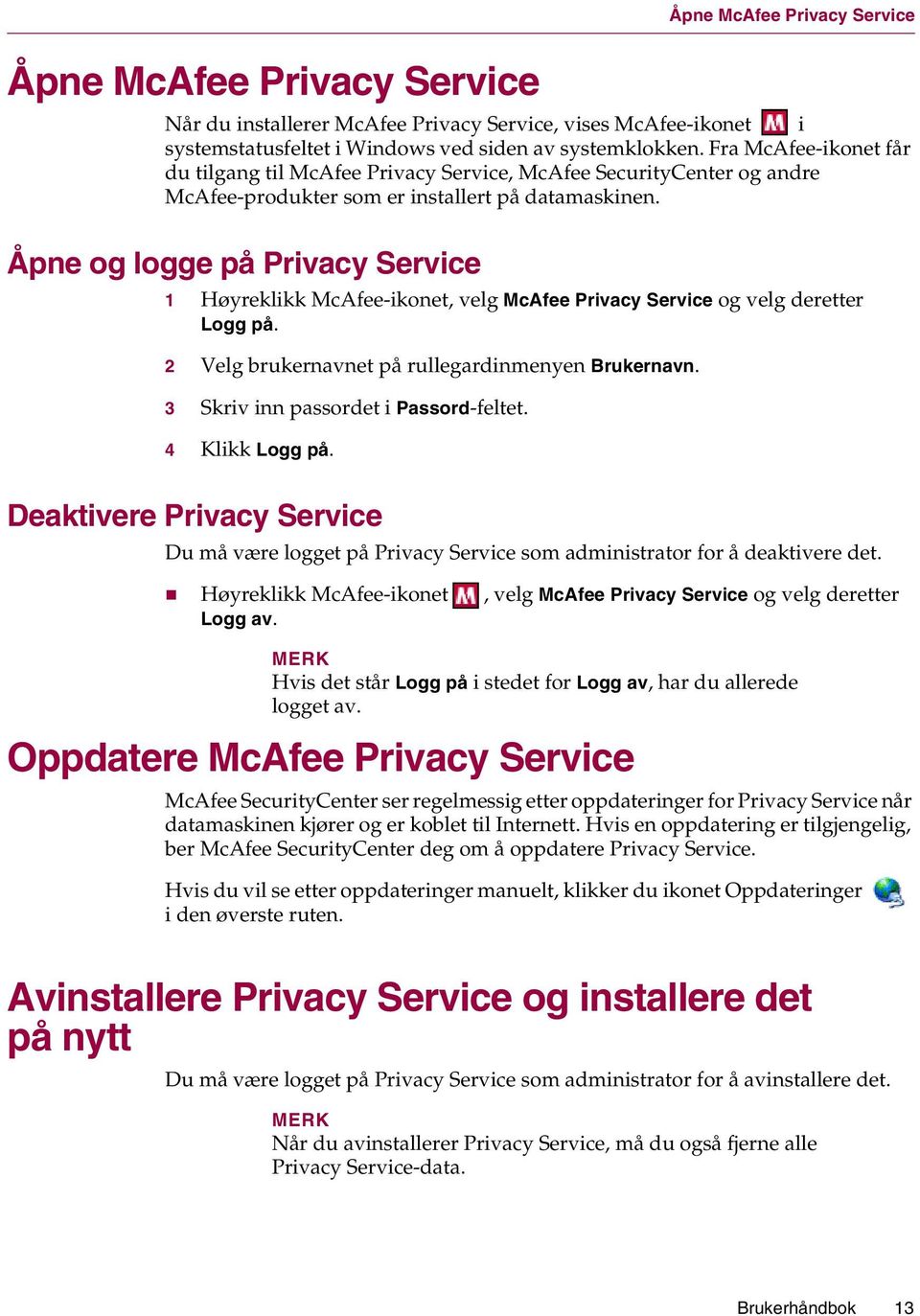 Åpne og logge på Privacy Service 1 Høyreklikk McAfee-ikonet, velg McAfee Privacy Service og velg deretter Logg på. 2 Velg brukernavnet på rullegardinmenyen Brukernavn.