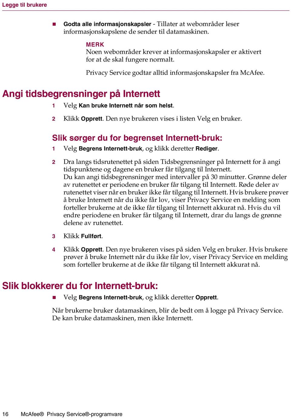 Angi tidsbegrensninger på Internett 1 Velg Kan bruke Internett når som helst. 2 Klikk Opprett. Den nye brukeren vises i listen Velg en bruker.