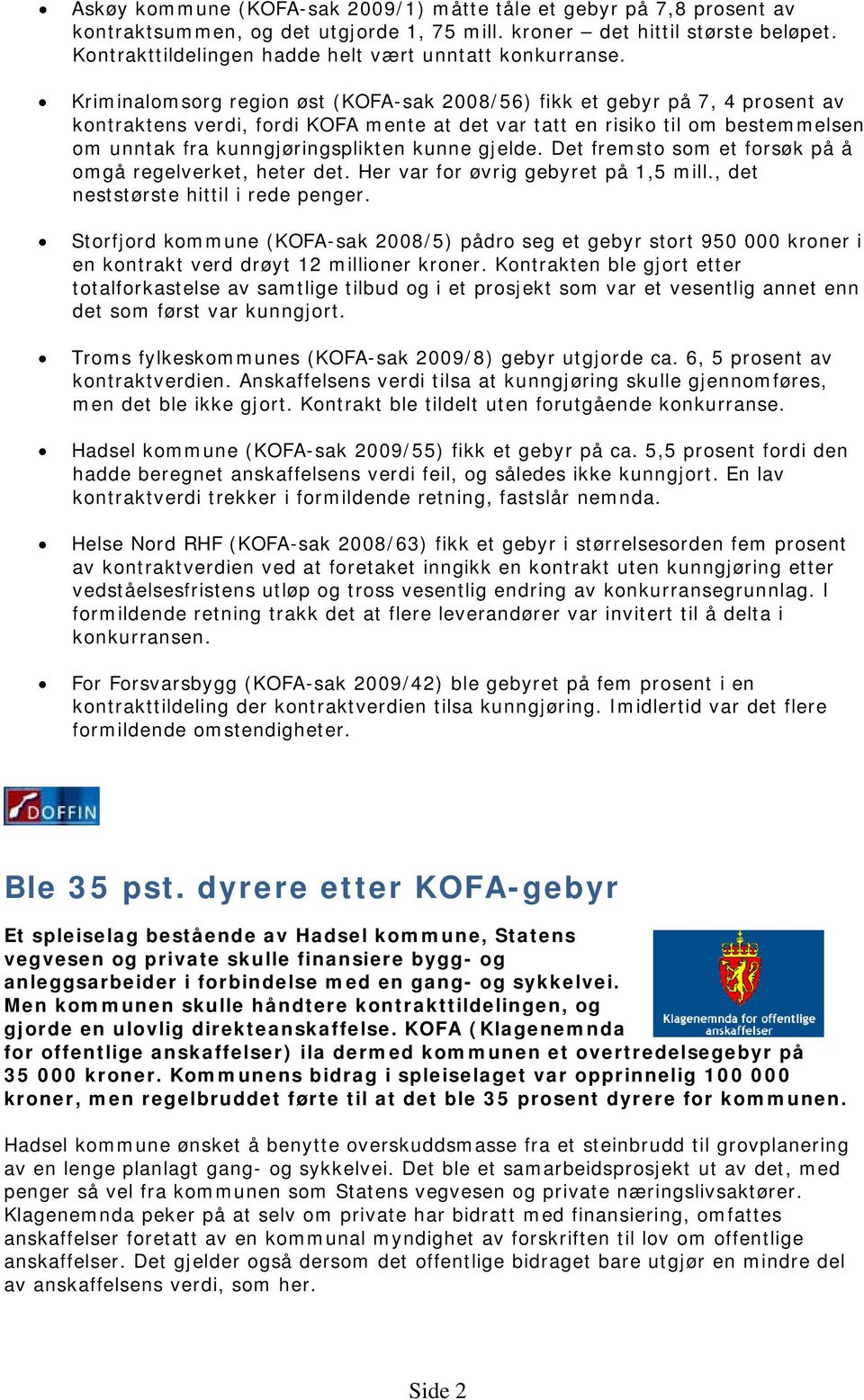 Kriminalomsorg region øst (KOFA-sak 2008/56) fikk et gebyr på 7, 4 prosent av kontraktens verdi, fordi KOFA mente at det var tatt en risiko til om bestemmelsen om unntak fra kunngjøringsplikten kunne