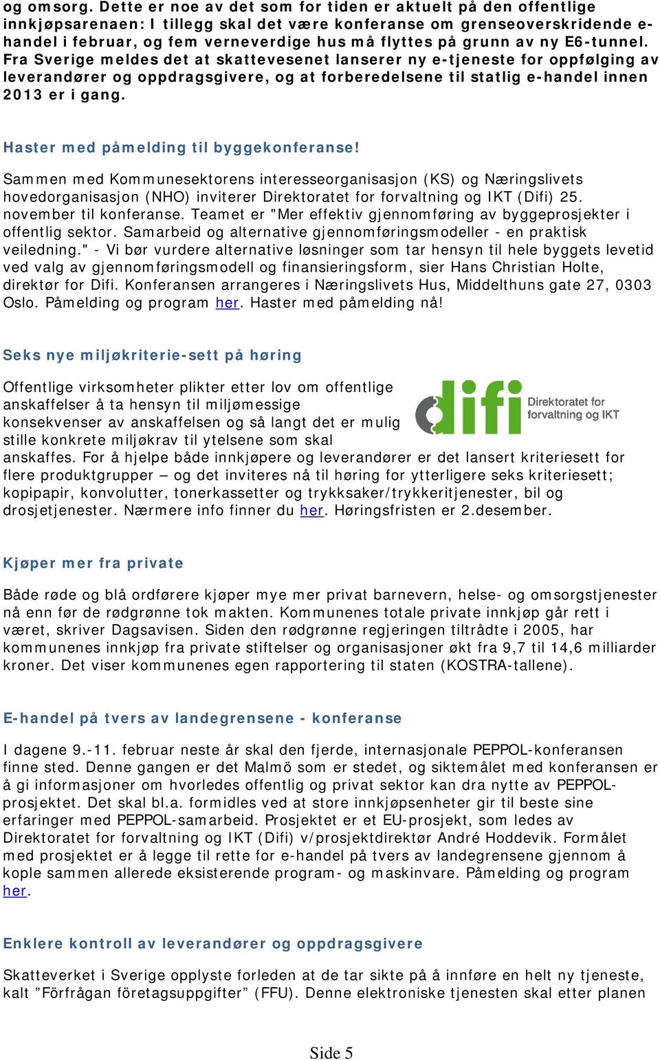 grunn av ny E6-tunnel. Fra Sverige meldes det at skattevesenet lanserer ny e-tjeneste for oppfølging av leverandører og oppdragsgivere, og at forberedelsene til statlig e-handel innen 2013 er i gang.