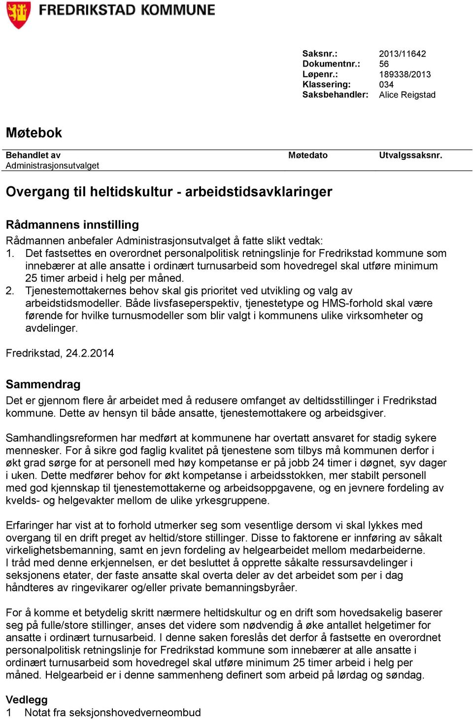 Det fastsettes en overordnet personalpolitisk retningslinje for Fredrikstad kommune som innebærer at alle ansatte i ordinært turnusarbeid som hovedregel skal utføre minimum 25 timer arbeid i helg per