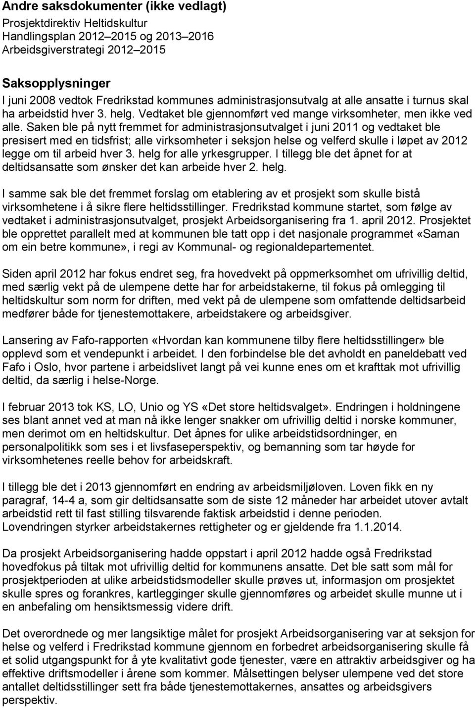 Saken ble på nytt fremmet for administrasjonsutvalget i juni 2011 og vedtaket ble presisert med en tidsfrist; alle virksomheter i seksjon helse og velferd skulle i løpet av 2012 legge om til arbeid