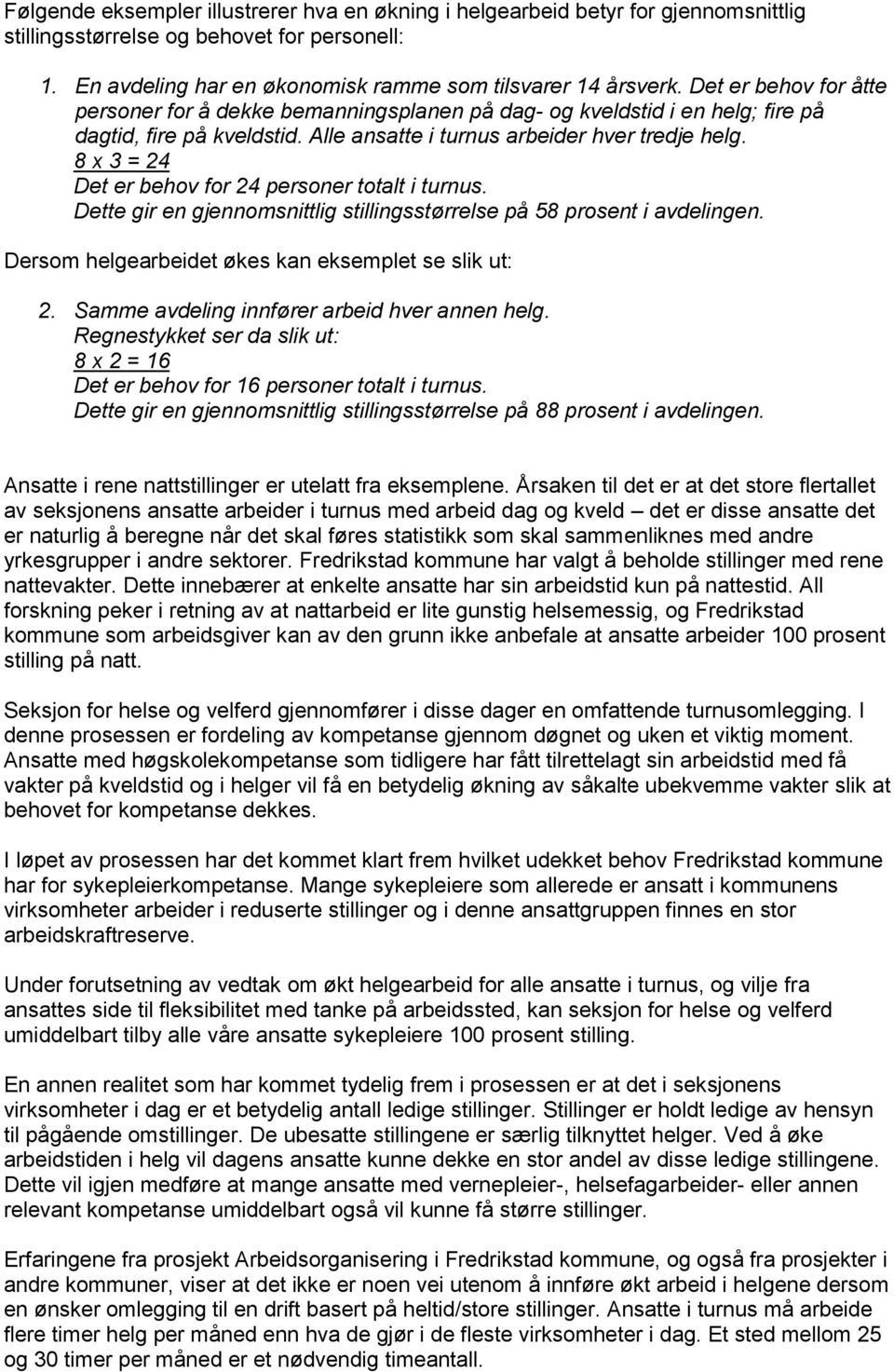 8 x 3 = 24 Det er behov for 24 personer totalt i turnus. Dette gir en gjennomsnittlig stillingsstørrelse på 58 prosent i avdelingen. Dersom helgearbeidet økes kan eksemplet se slik ut: 2.