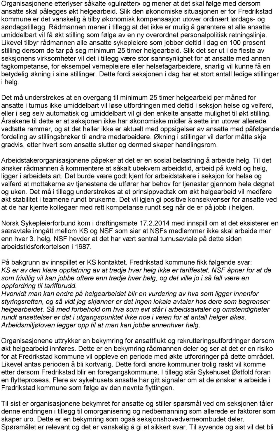 Rådmannen mener i tillegg at det ikke er mulig å garantere at alle ansatte umiddelbart vil få økt stilling som følge av en ny overordnet personalpolitisk retningslinje.