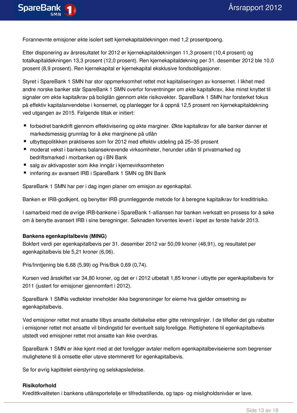 desember 2012 ble 10,0 prosent (8,9 prosent). Ren kjernekapital er kjernekapital eksklusive fondsobligasjoner. Styret i SpareBank 1 SMN har stor oppmerksomhet rettet mot kapitaliseringen av konsernet.