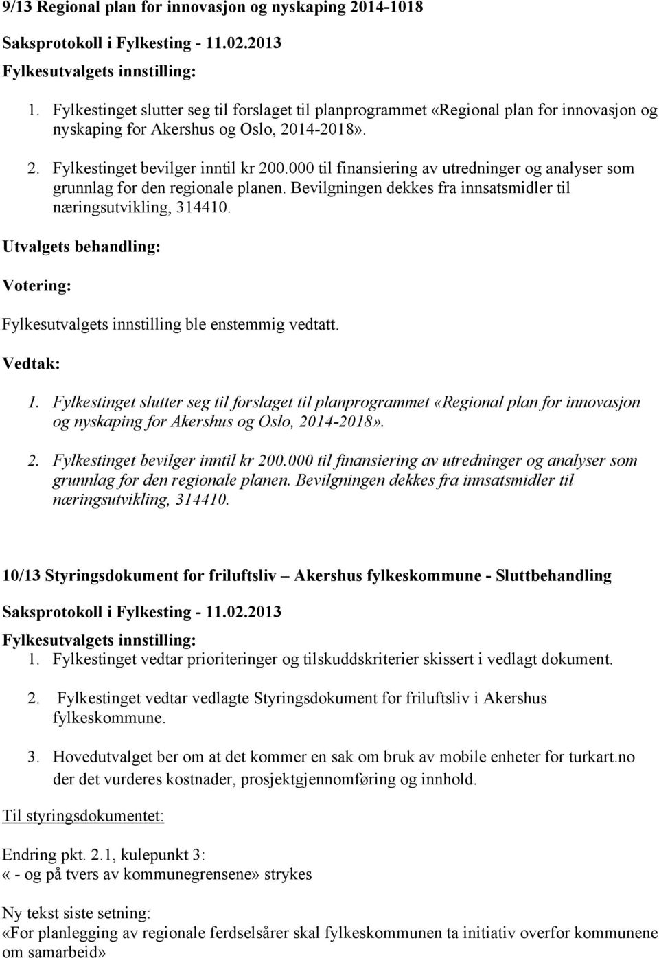 000 til finansiering av utredninger og analyser som grunnlag for den regionale planen. Bevilgningen dekkes fra innsatsmidler til næringsutvikling, 314410.