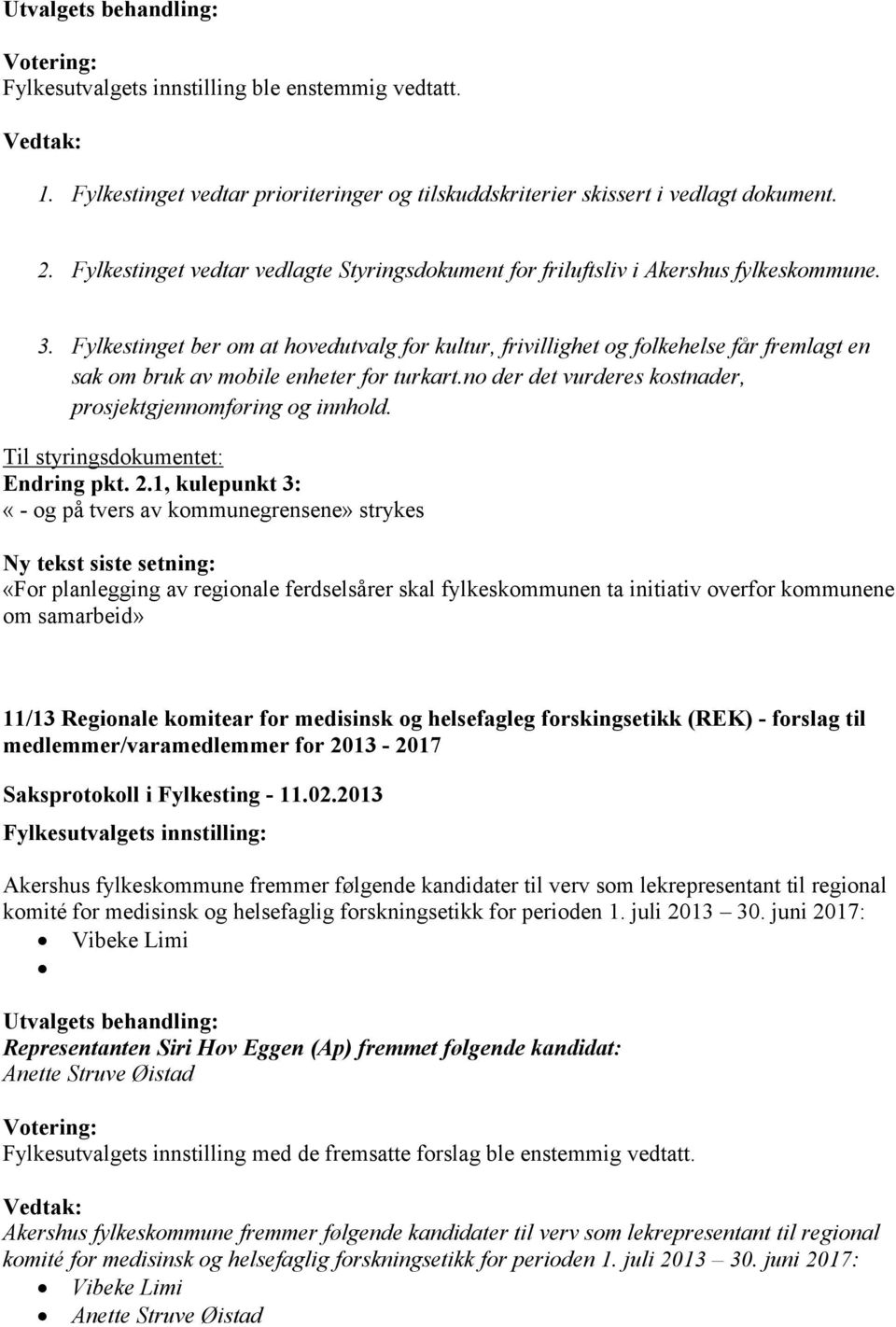 Fylkestinget ber om at hovedutvalg for kultur, frivillighet og folkehelse får fremlagt en sak om bruk av mobile enheter for turkart.no der det vurderes kostnader, prosjektgjennomføring og innhold.