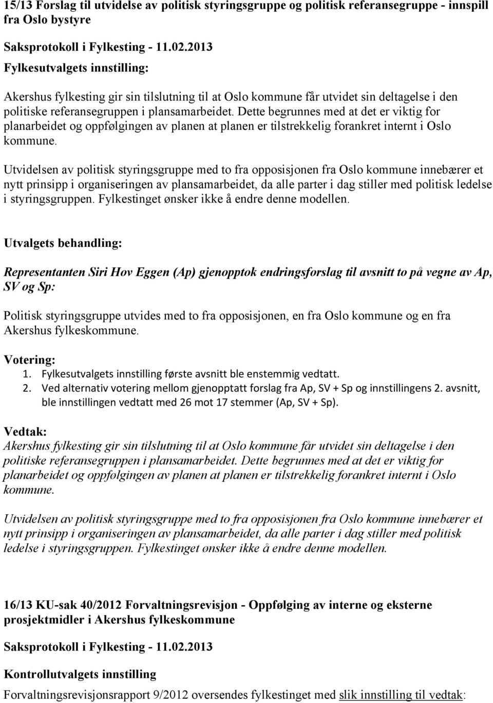 Dette begrunnes med at det er viktig for planarbeidet og oppfølgingen av planen at planen er tilstrekkelig forankret internt i Oslo kommune.