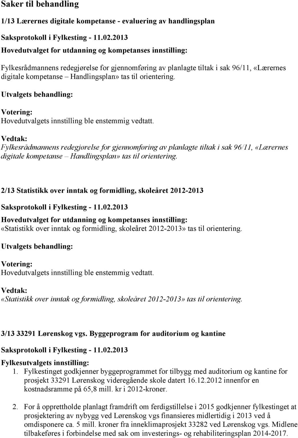 Fylkesrådmannens redegjørelse for gjennomføring av planlagte tiltak i sak 96/11, «Lærernes digitale kompetanse Handlingsplan» tas til orientering.