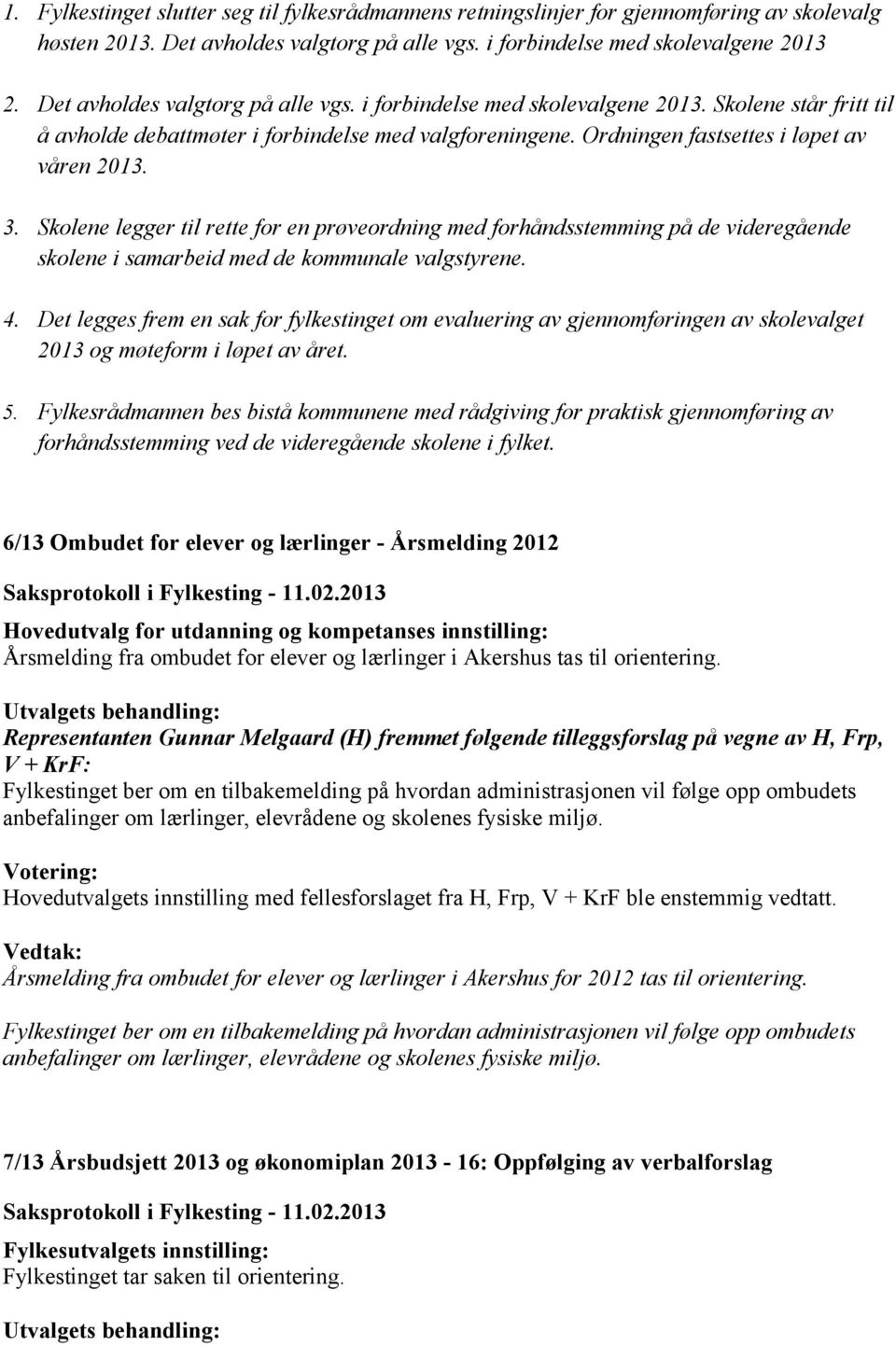 Skolene legger til rette for en prøveordning med forhåndsstemming på de videregående skolene i samarbeid med de kommunale valgstyrene. 4.