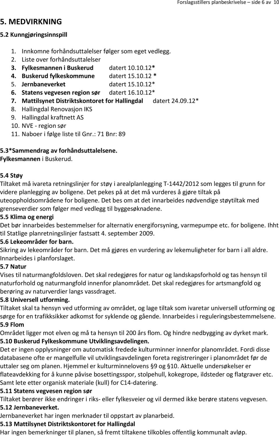 Mattilsynet Distriktskontoret for Hallingdal datert 24.09.12* 8. Hallingdal Renovasjon IKS 9. Hallingdal kraftnett AS 10. NVE - region sør 11. Naboer i følge liste til Gnr.: 71 Bnr: 89 5.