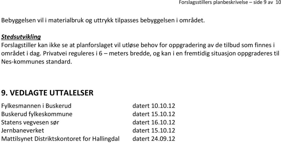 Privatvei reguleres i 6 meters bredde, og kan i en fremtidig situasjon oppgraderes til Nes-kommunes standard. 9.