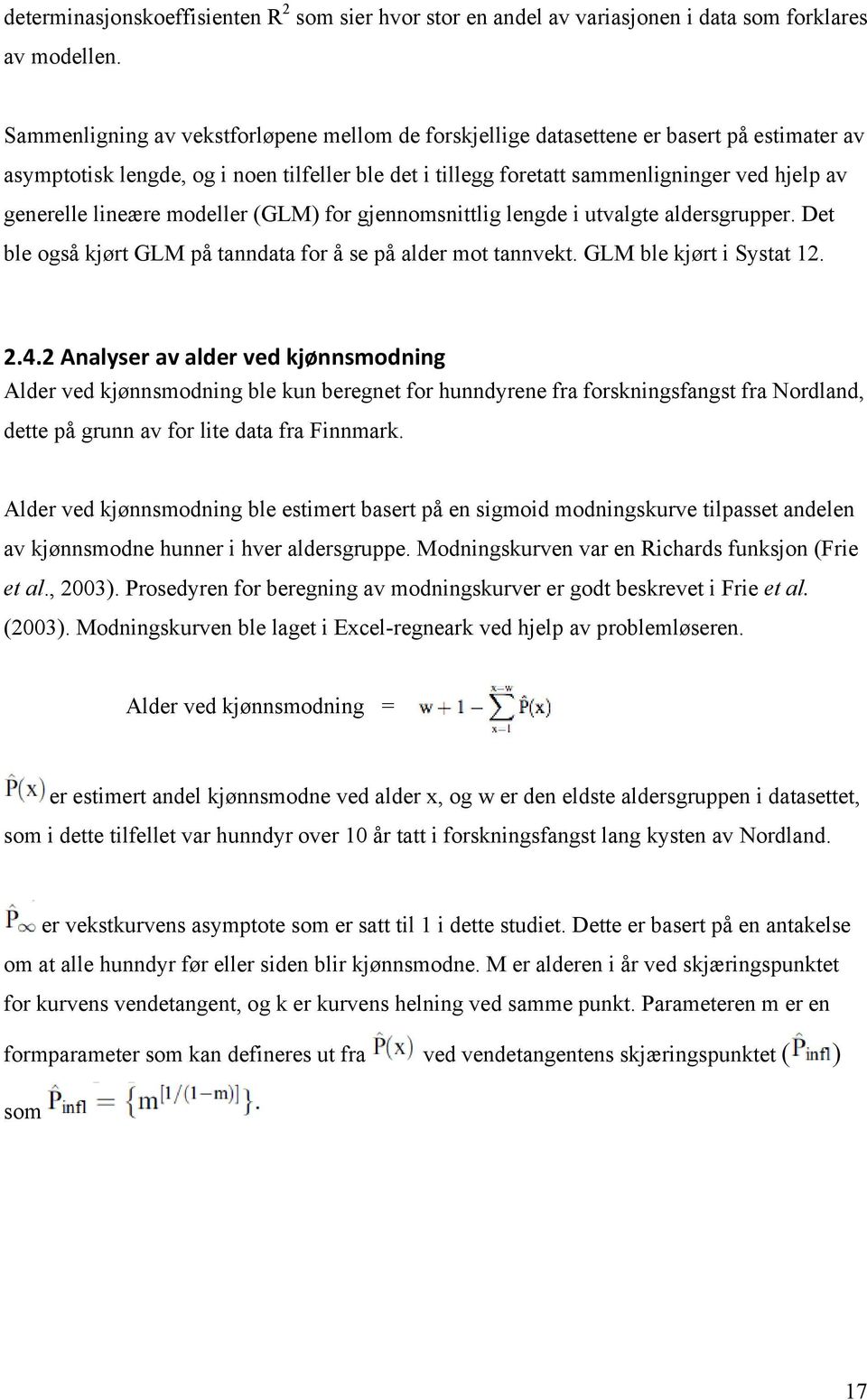 lineære modeller (GLM) for gjennomsnittlig lengde i utvalgte aldersgrupper. Det ble også kjørt GLM på tanndata for å se på alder mot tannvekt. GLM ble kjørt i Systat 12. 2.4.