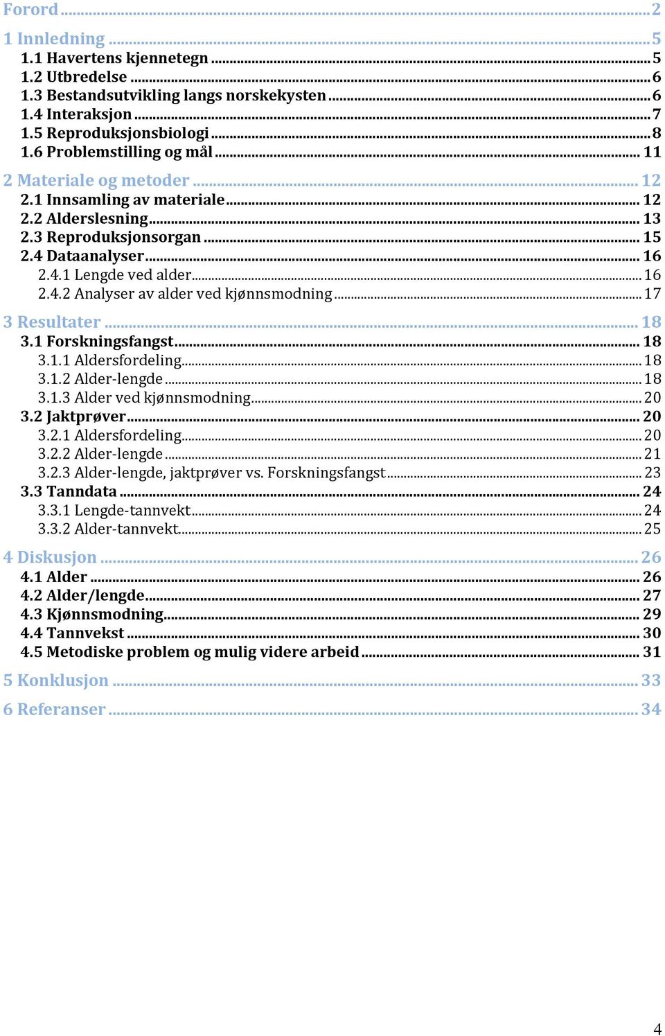 3Reproduksjonsorgan... 15 2.4Dataanalyser... 16 3Resultater... 18 3.1Forskningsfangst... 18 3.2Jaktprøver... 20 3.3Tanndata... 24 4Diskusjon.