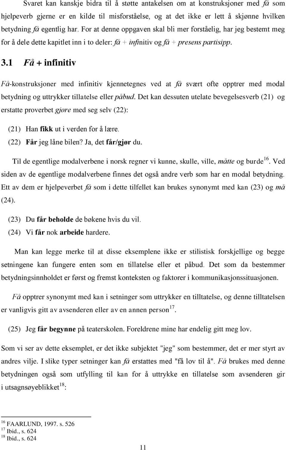 1 Få + infinitiv Få-konstruksjoner med infinitiv kjennetegnes ved at få svært ofte opptrer med modal betydning og uttrykker tillatelse eller påbud.