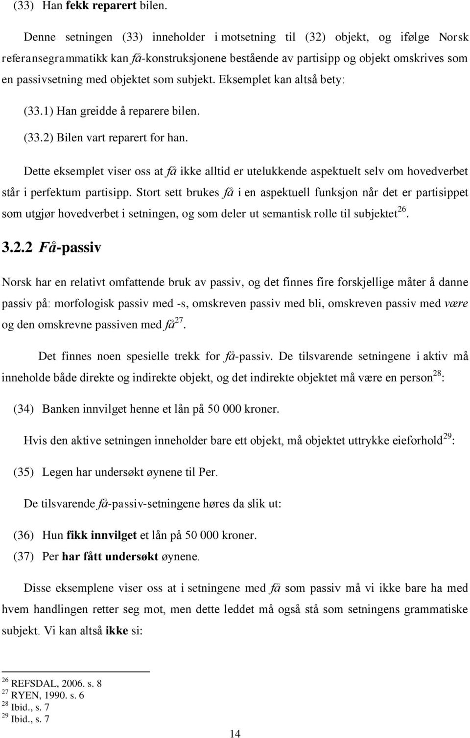 som subjekt. Eksemplet kan altså bety: (33.1) Han greidde å reparere bilen. (33.2) Bilen vart reparert for han.