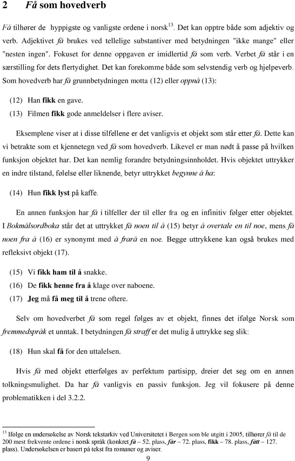 Verbet få står i en særstilling for dets flertydighet. Det kan forekomme både som selvstendig verb og hjelpeverb.