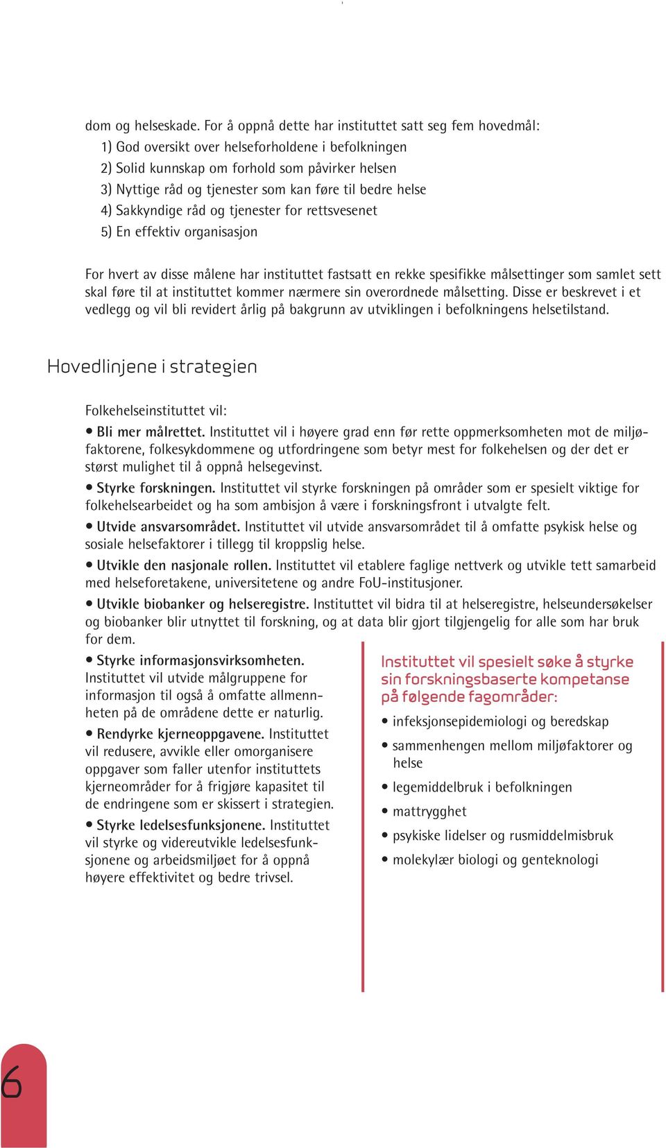 til bedre helse 4) Sakkyndige råd og tjenester for rettsvesenet 5) En effektiv organisasjon For hvert av disse målene har instituttet fastsatt en rekke spesifikke målsettinger som samlet sett skal