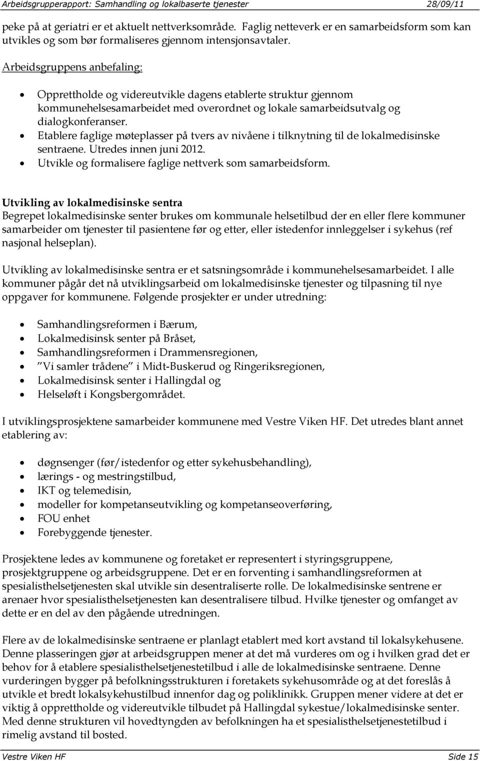 Etablere faglige møteplasser på tvers av nivåene i tilknytning til de lokalmedisinske sentraene. Utredes innen juni 2012. Utvikle og formalisere faglige nettverk som samarbeidsform.