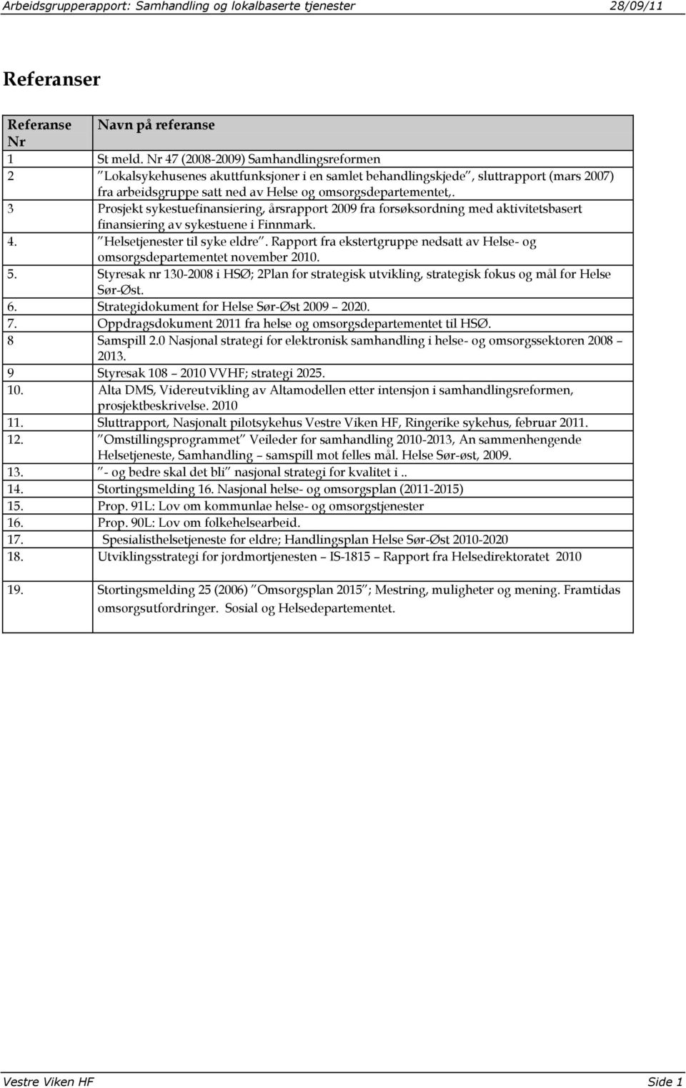 3 Prosjekt sykestuefinansiering, årsrapport 2009 fra forsøksordning med aktivitetsbasert finansiering av sykestuene i Finnmark. 4. Helsetjenester til syke eldre.