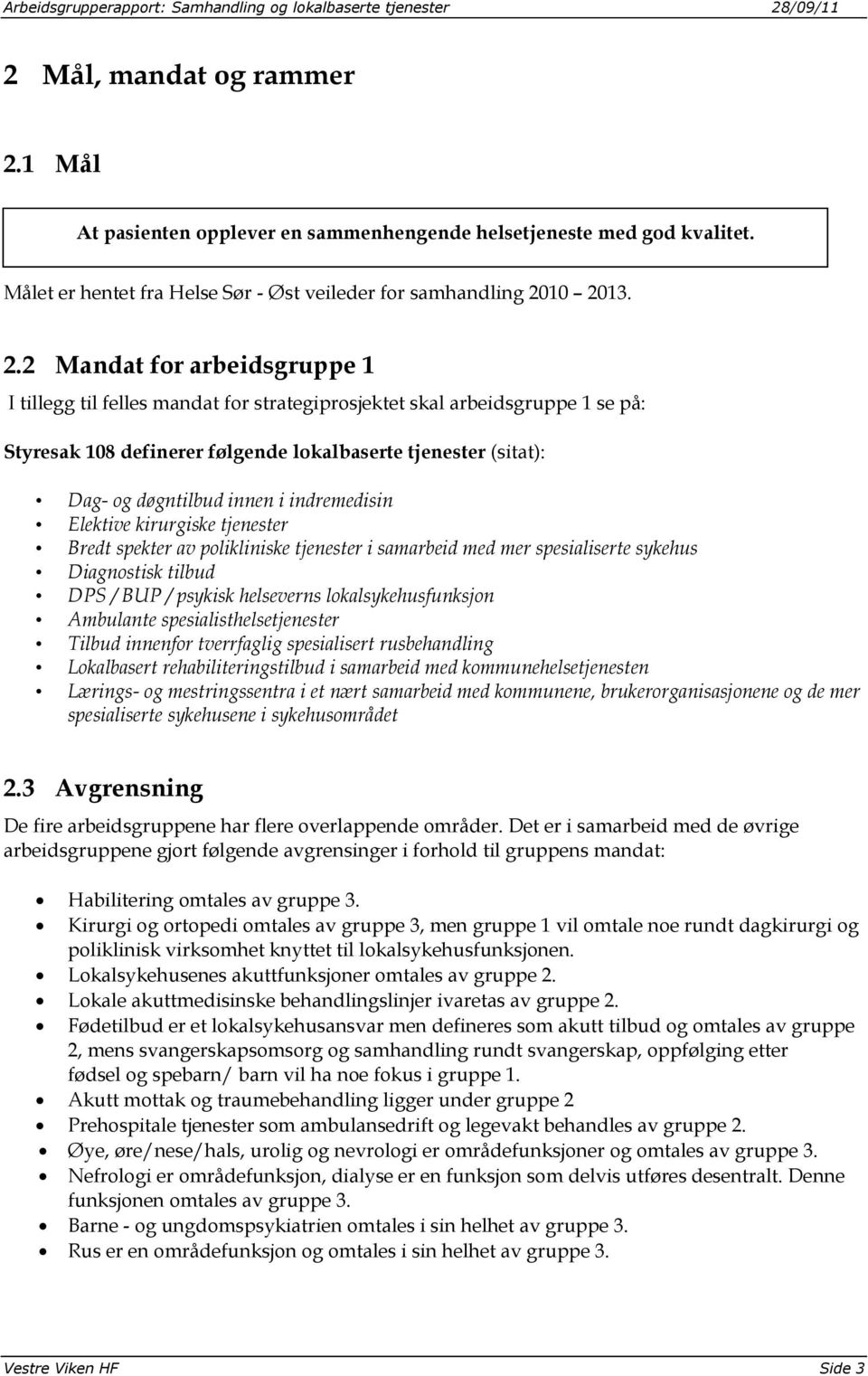 10 2013. 2.2 Mandat for arbeidsgruppe 1 I tillegg til felles mandat for strategiprosjektet skal arbeidsgruppe 1 se på: Styresak 108 definerer følgende lokalbaserte tjenester (sitat): Dag- og