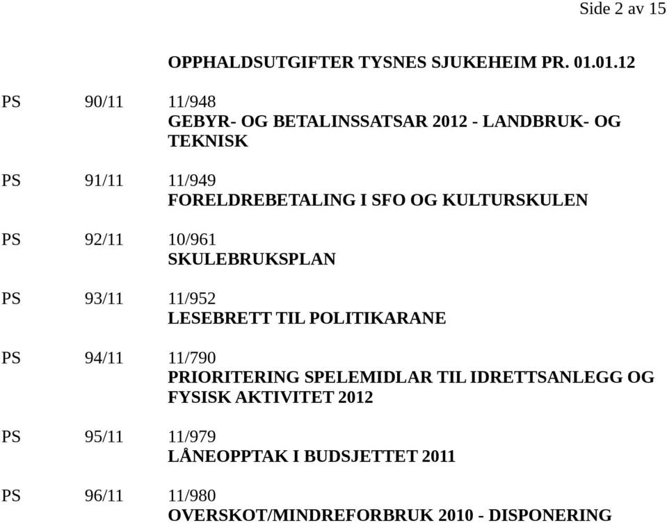 SFO OG KULTURSKULEN PS 92/11 10/961 SKULEBRUKSPLAN PS 93/11 11/952 LESEBRETT TIL POLITIKARANE PS 94/11 11/790