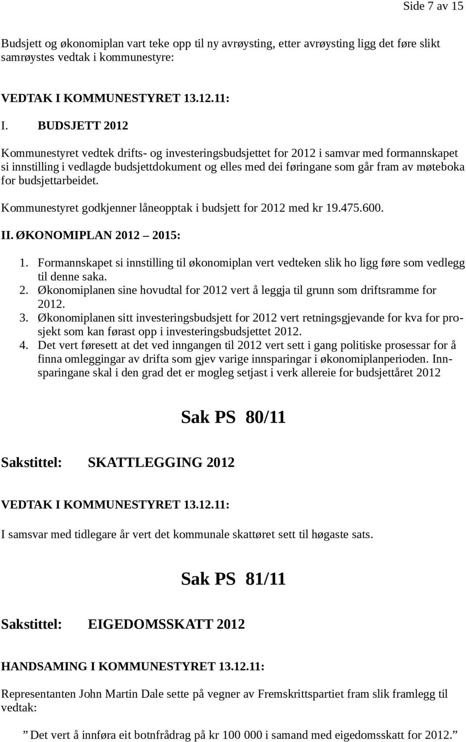 for budsjettarbeidet. Kommunestyret godkjenner låneopptak i budsjett for 2012 med kr 19.475.600. II. ØKONOMIPLAN 2012 2015: 1.