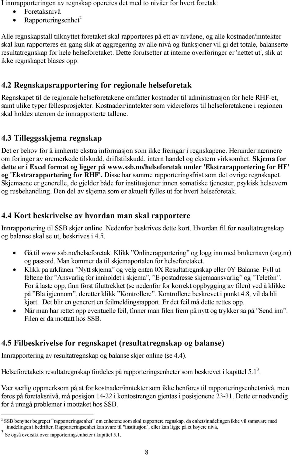 Dette forutsetter at interne overføringer er 'nettet ut', slik at ikke regnskapet blåses opp. 4.