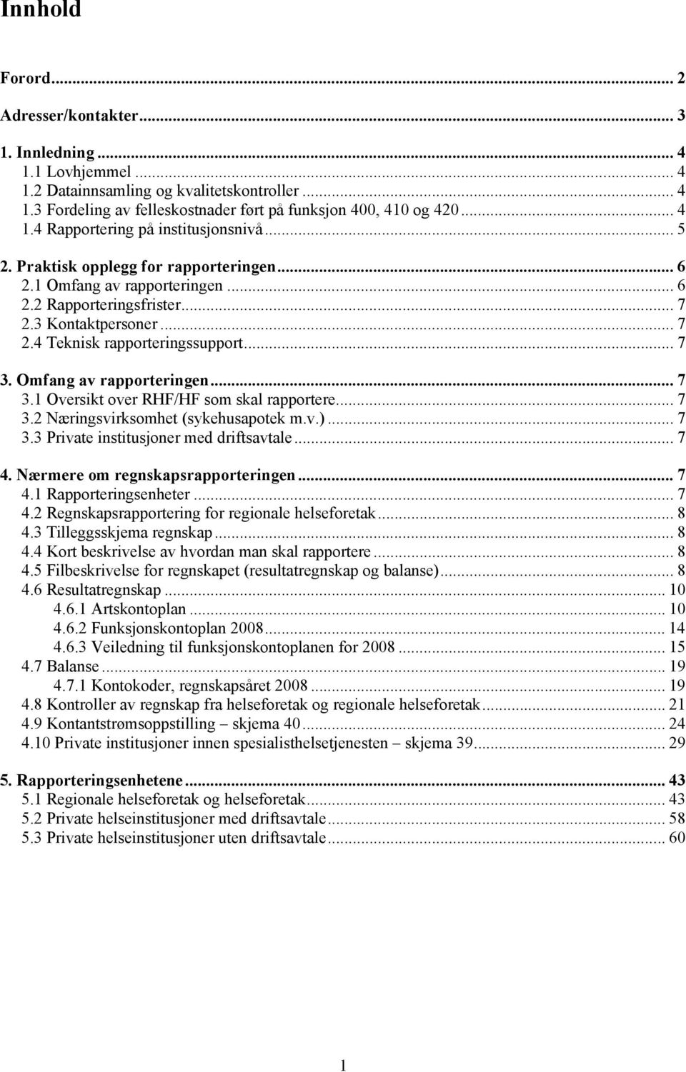 .. 7 3. Omfang av rapporteringen... 7 3.1 Oversikt over RHF/HF som skal rapportere... 7 3.2 Næringsvirksomhet (sykehusapotek m.v.)... 7 3.3 Private institusjoner med driftsavtale... 7 4.