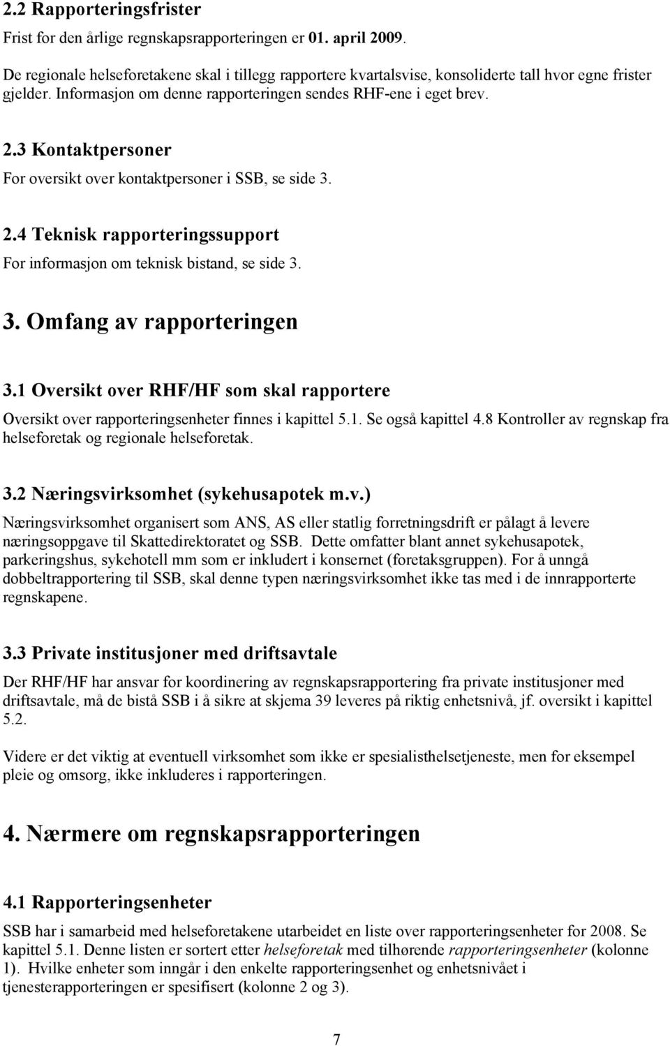 3 Kontaktpersoner For oversikt over kontaktpersoner i SSB, se side 3. 2.4 Teknisk rapporteringssupport For informasjon om teknisk bistand, se side 3. 3. Omfang av rapporteringen 3.