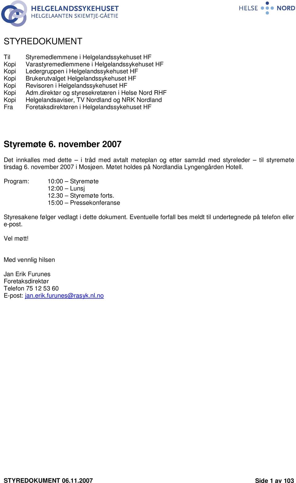 november 27 Det innkalles med dette i tråd med avtalt møteplan og etter samråd med styreleder til styremøte tirsdag 6. november 27 i Mosjøen. Møtet holdes på Nordlandia Lyngengården Hotell.