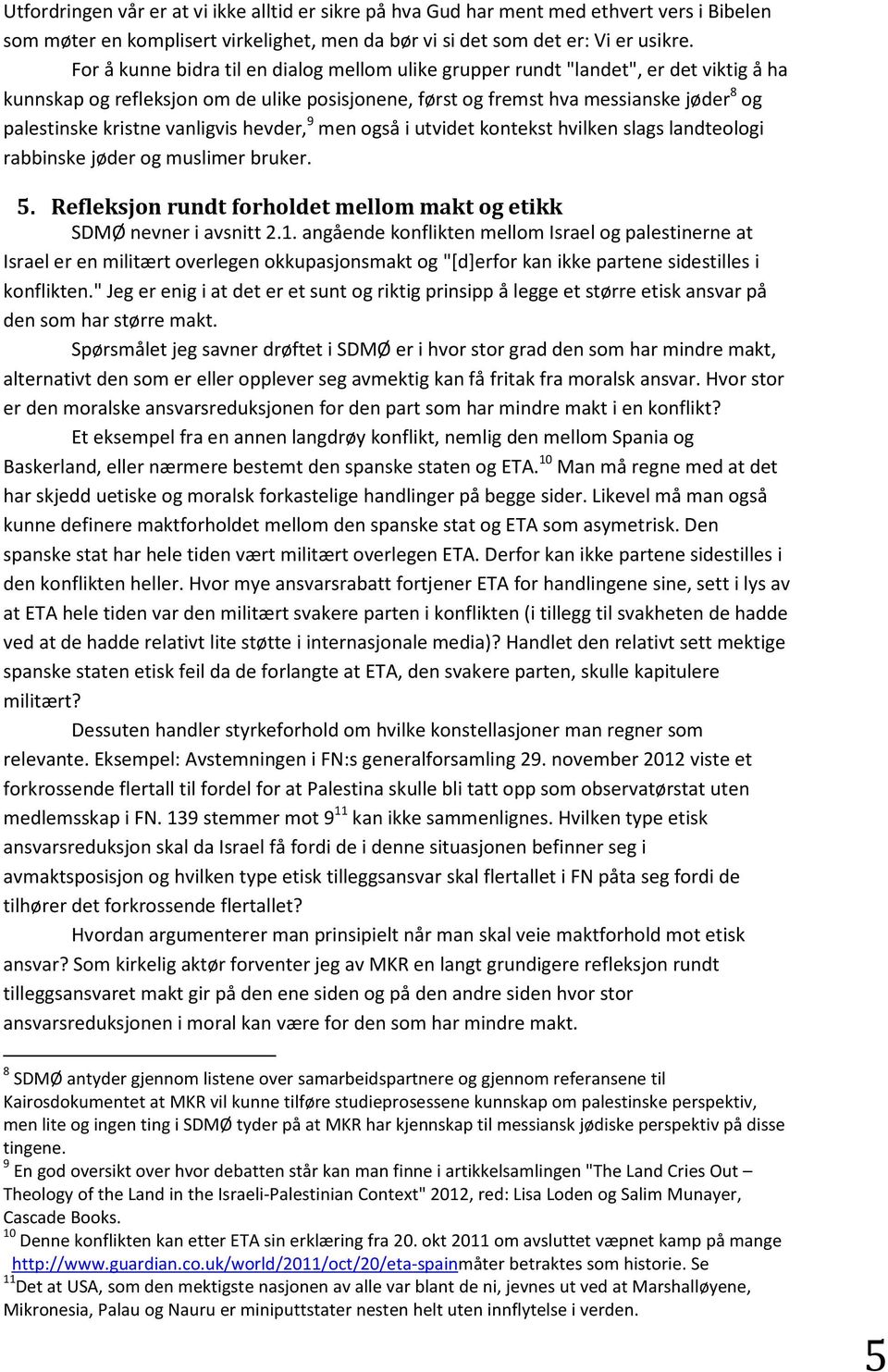 vanligvis hevder, 9 men også i utvidet kontekst hvilken slags landteologi rabbinske jøder og muslimer bruker. 5. Refleksjon rundt forholdet mellom makt og etikk SDMØ nevner i avsnitt 2.1.