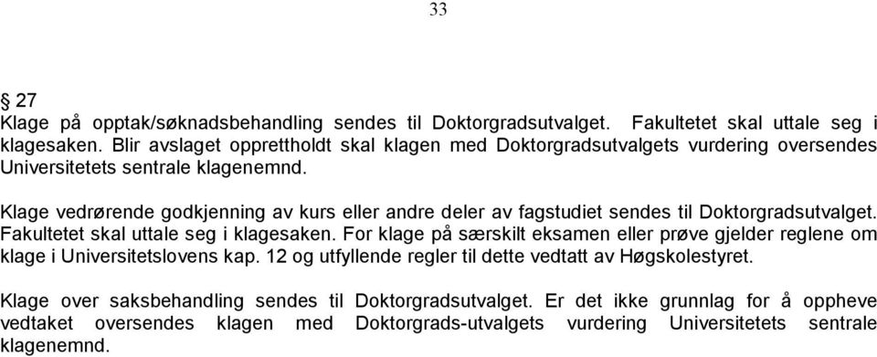 Klage vedrørende godkjenning av kurs eller andre deler av fagstudiet sendes til Doktorgradsutvalget. Fakultetet skal uttale seg i klagesaken.