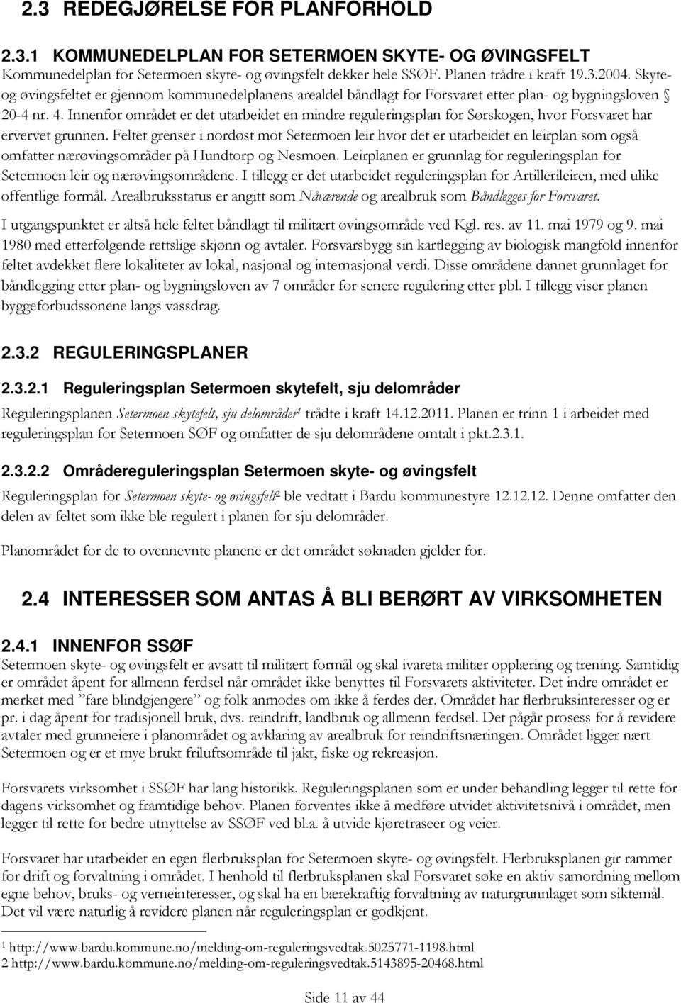 Innenfor området er det utarbeidet en mindre reguleringsplan for Sørskogen, hvor Forsvaret har ervervet grunnen.