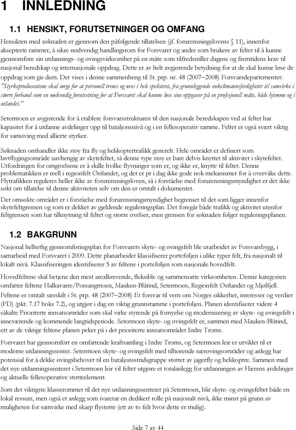 som tilfredsstiller dagens og fremtidens krav til nasjonal beredskap og internasjonale oppdrag. Dette er av helt avgjørende betydning for at de skal kunne løse de oppdrag som gis dem.