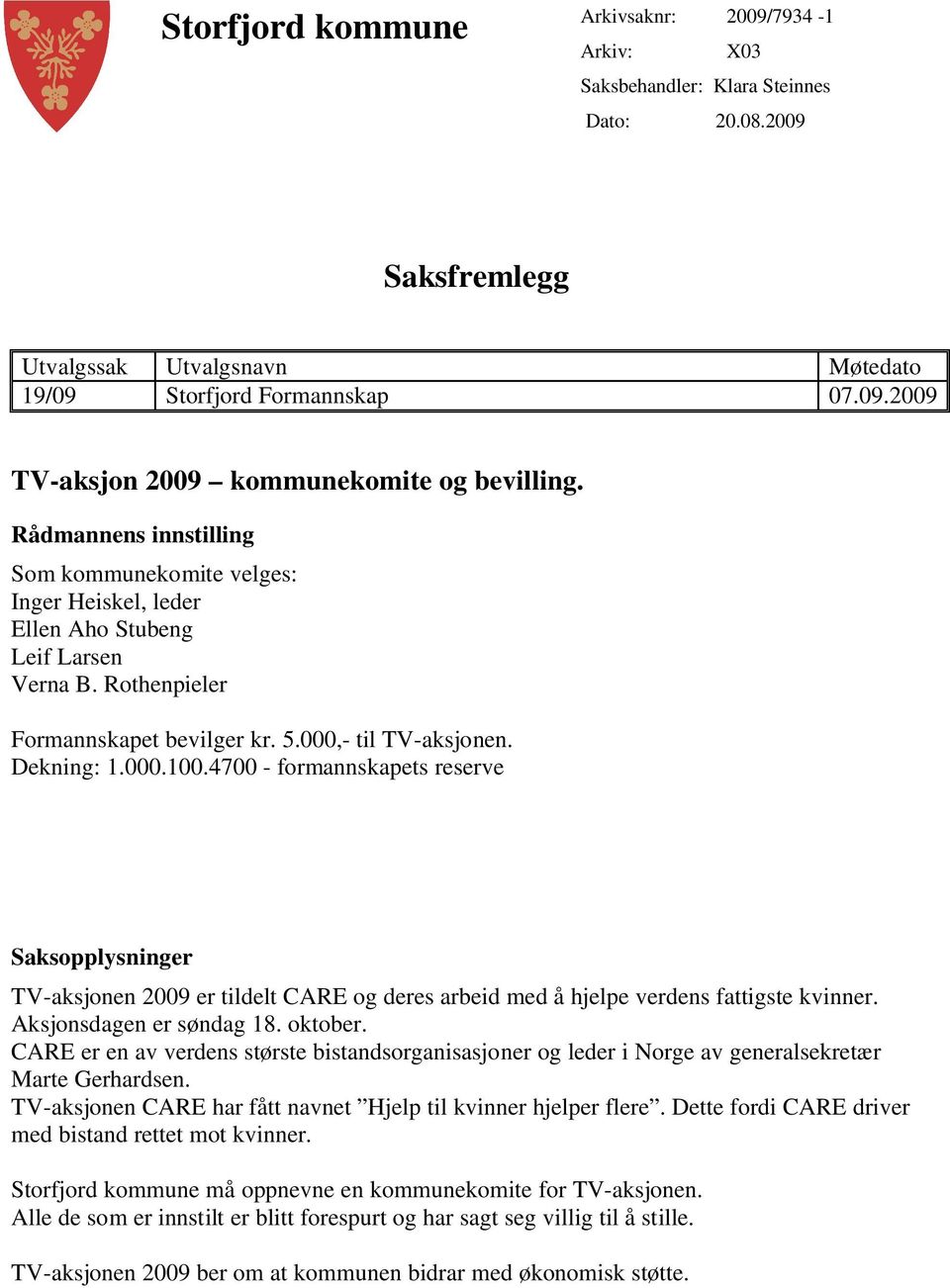 4700 - formannskapets reserve Saksopplysninger TV-aksjonen 2009 er tildelt CARE og deres arbeid med å hjelpe verdens fattigste kvinner. Aksjonsdagen er søndag 18. oktober.