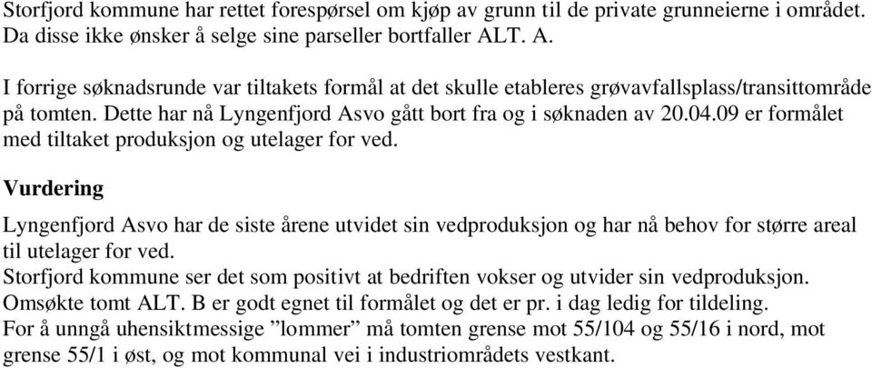 09 er formålet med tiltaket produksjon og utelager for ved. Vurdering Lyngenfjord Asvo har de siste årene utvidet sin vedproduksjon og har nå behov for større areal til utelager for ved.